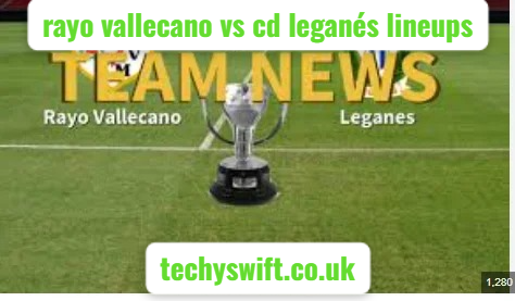 rayo vallecano vs cd leganés lineups